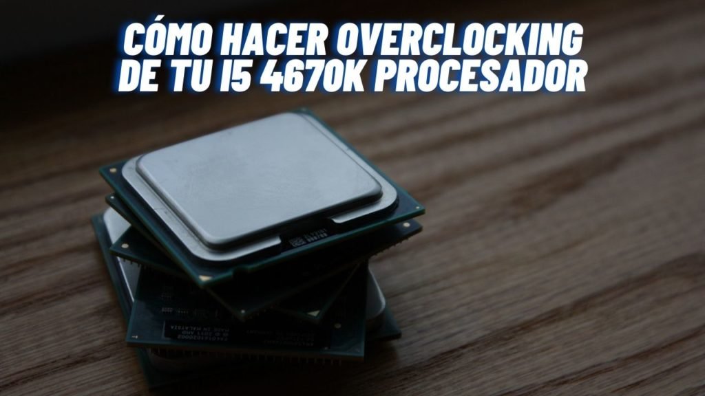 Cómo hacer overclocking de tu i5 4670K procesador Insider s Gadget