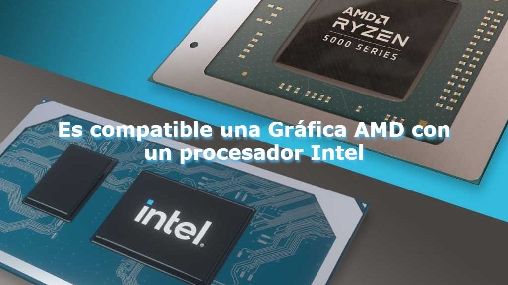 Es compatible una Gráfica AMD con un procesador Intel