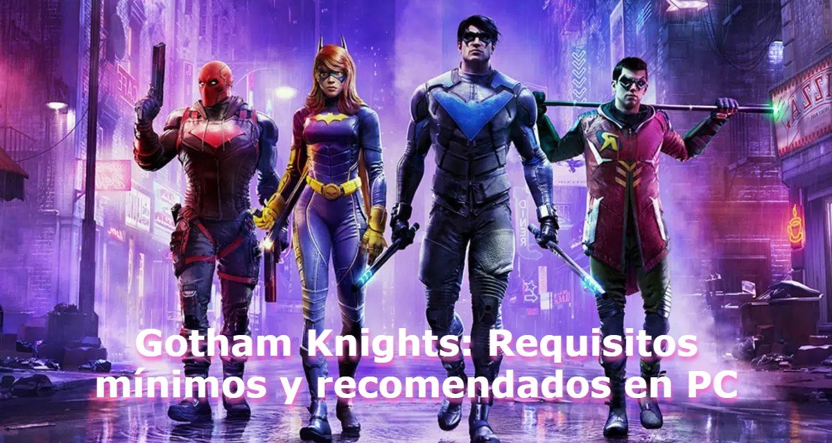 Anunciados los requisitos mínimos y recomendados de Gotham Knights